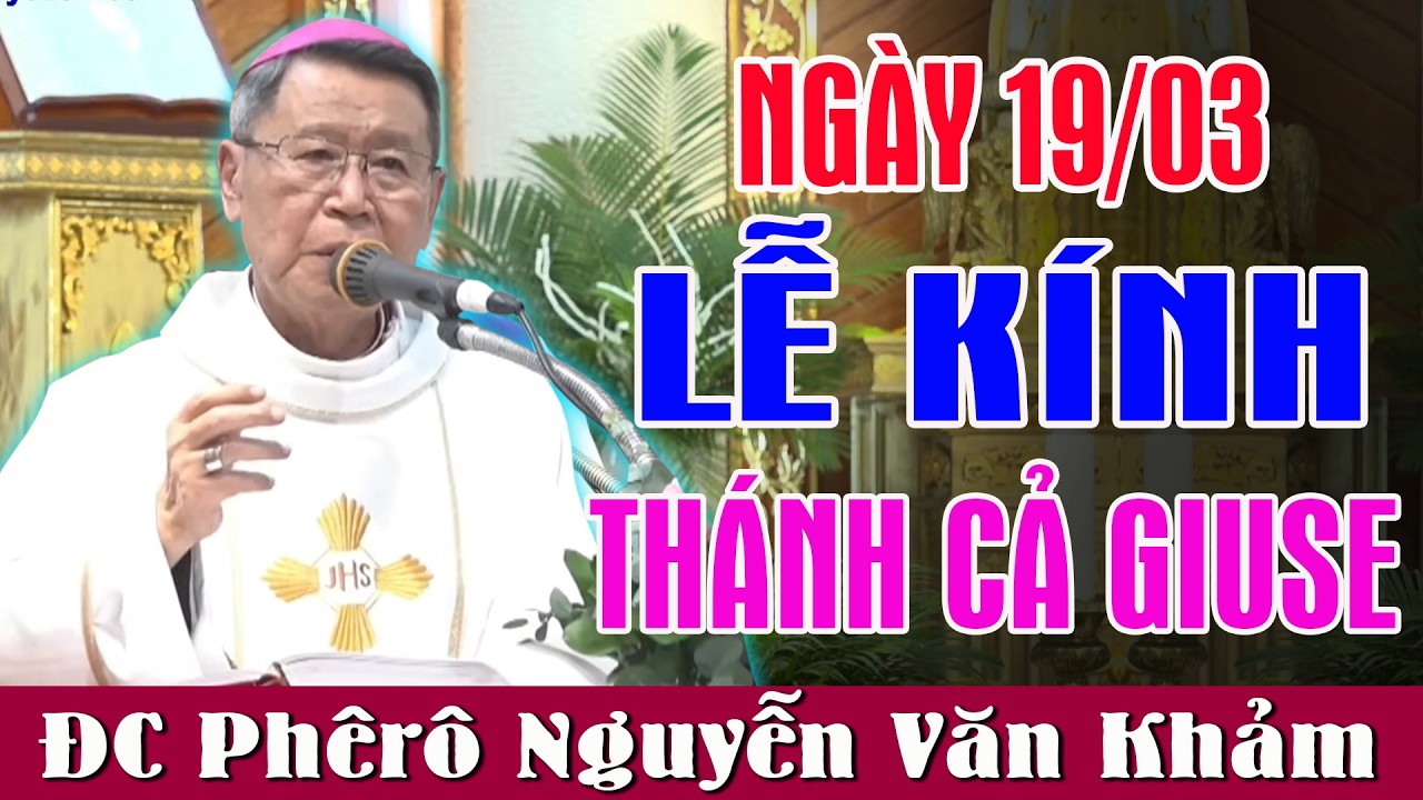 LỄ KÍNH THÁNH CẢ GIUSE (NGÀY 19/03) - Bài Giảng Sâu Sắc Của Đc Phêrô Nguyễn Văn Khảm