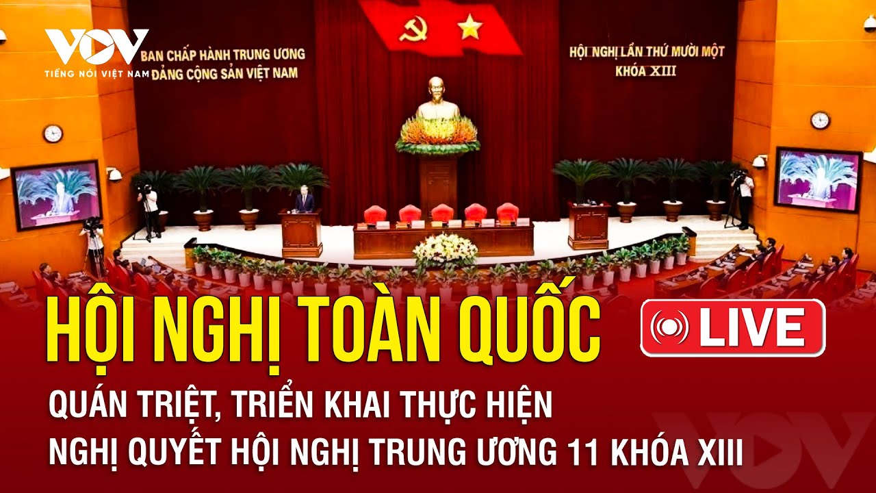 🔴 Hội nghị toàn quốc quán triệt, triển khai thực hiện Nghị quyết Hội nghị Trung ương 11 khóa XIII