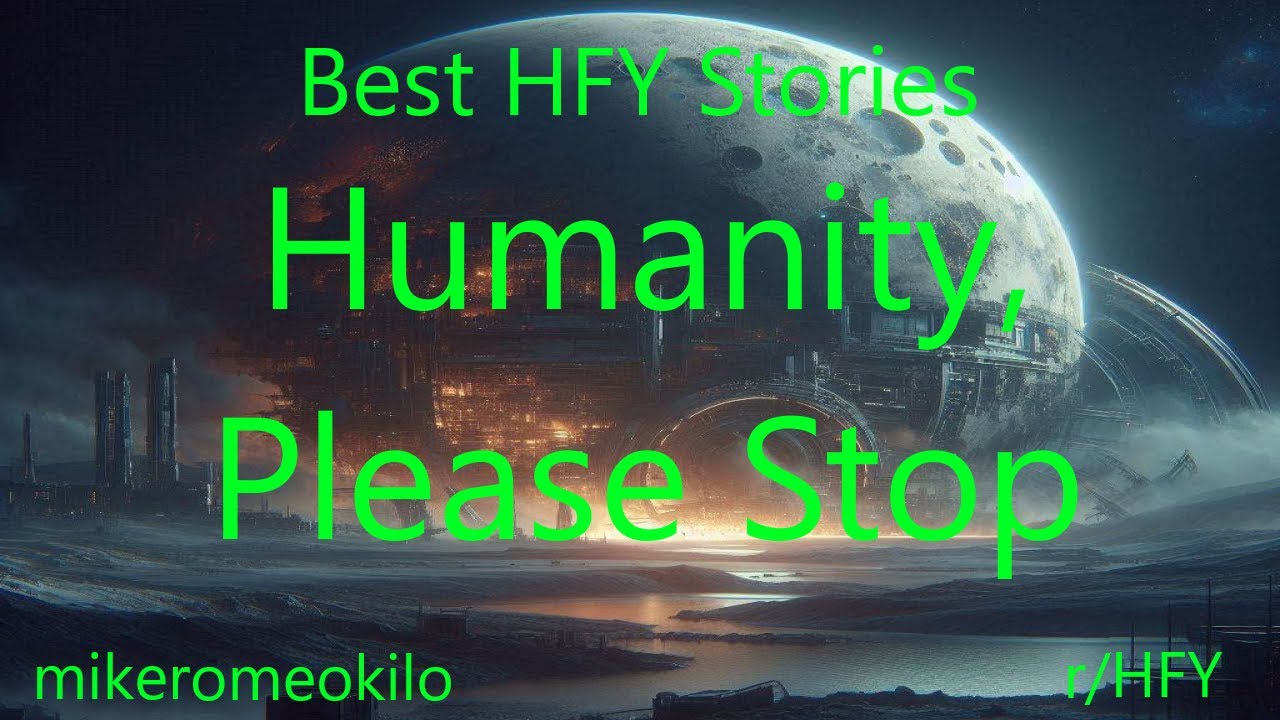 Best HFY Stories: Humanity, Please Stop