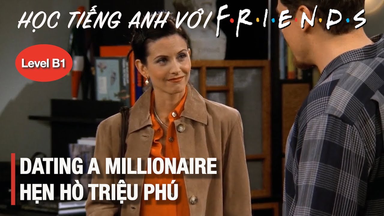 Friends 46: Học Tiếng Anh giao tiếp (Level B1) - Dating a millionaire/Hẹn hò triệu phú