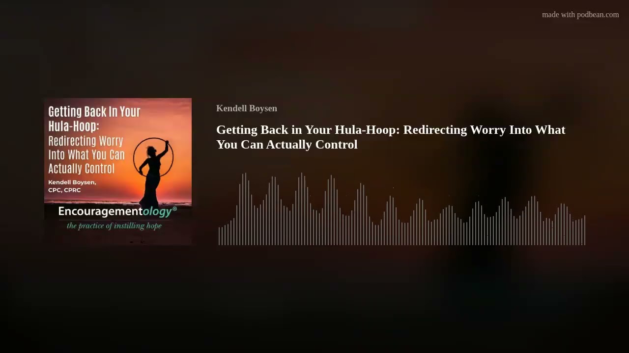 Getting Back in Your Hula-Hoop: Redirecting Worry Into What You Can Actually Control