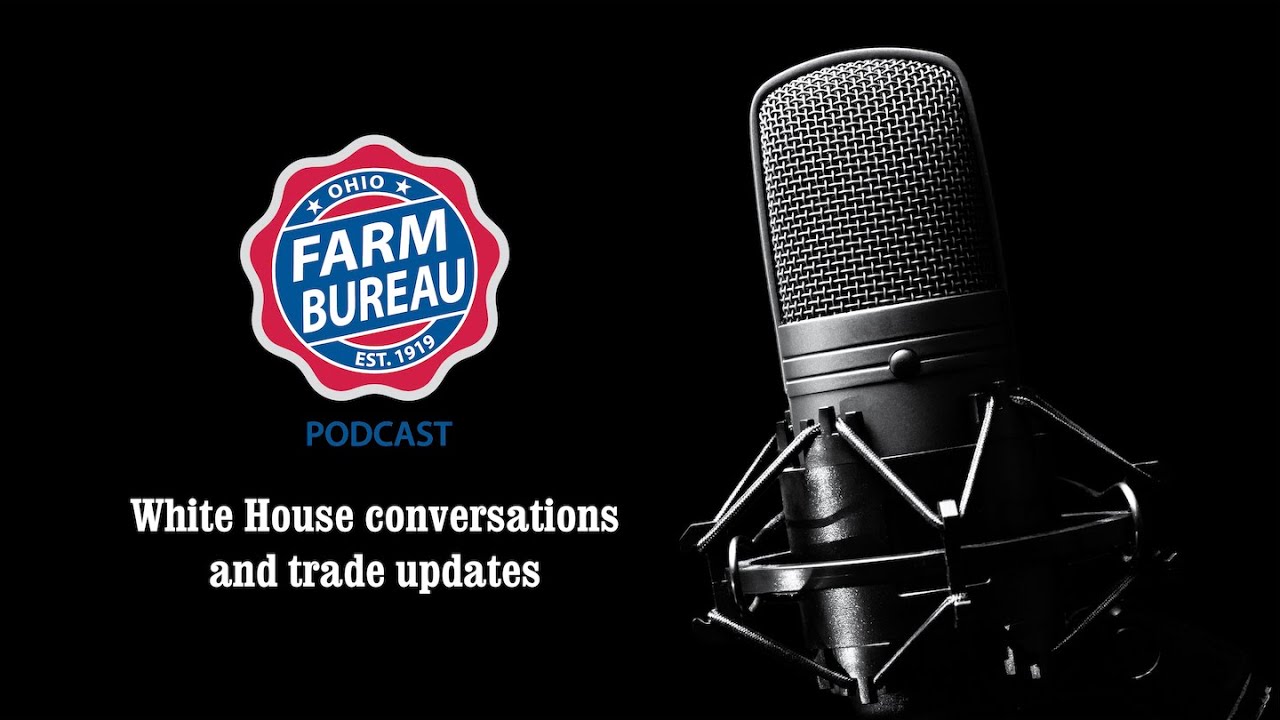 Ohio Farm Bureau Podcast: White House conversations and trade updates