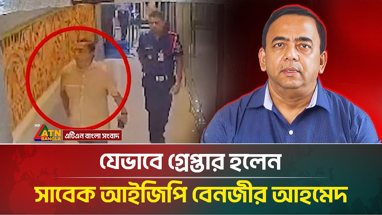 যেভাবে গ্রে*প্তার হলেন সাবেক আইজিপি বেনজীর আহমেদ | Benazir Ahmed | ATN Bangla News
