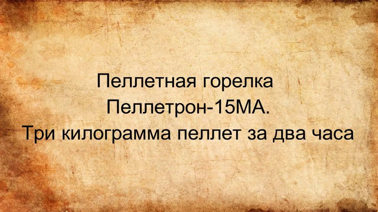 Пеллетная горелка Пеллетрон 15МА.  Три килограмма пеллет за два часа