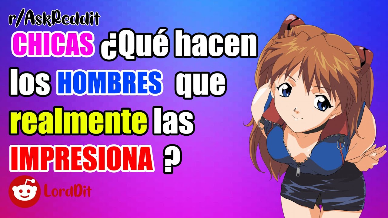 Chicas ¿Qué hacen los hombres que realmente las impresiona? - Preguntas LordDit