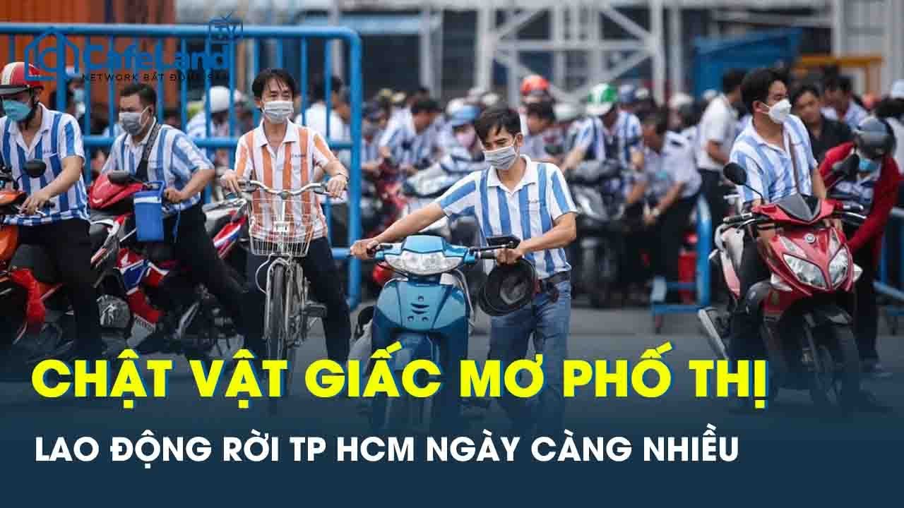 Lao động “tháo chạy” khỏi TP.HCM ngày càng nhiều: Khi giấc mơ phố thị hóa “ác mộng” mưu sinh