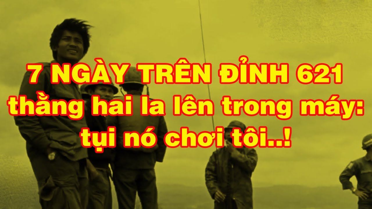 KÝ ỨC 7 NGÀY TRÊN ĐỈNH 621 | Hồi Ký Miền Nam VN