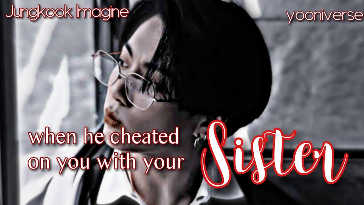 𝐉𝐉𝐊• when he cheated on you with your sister
