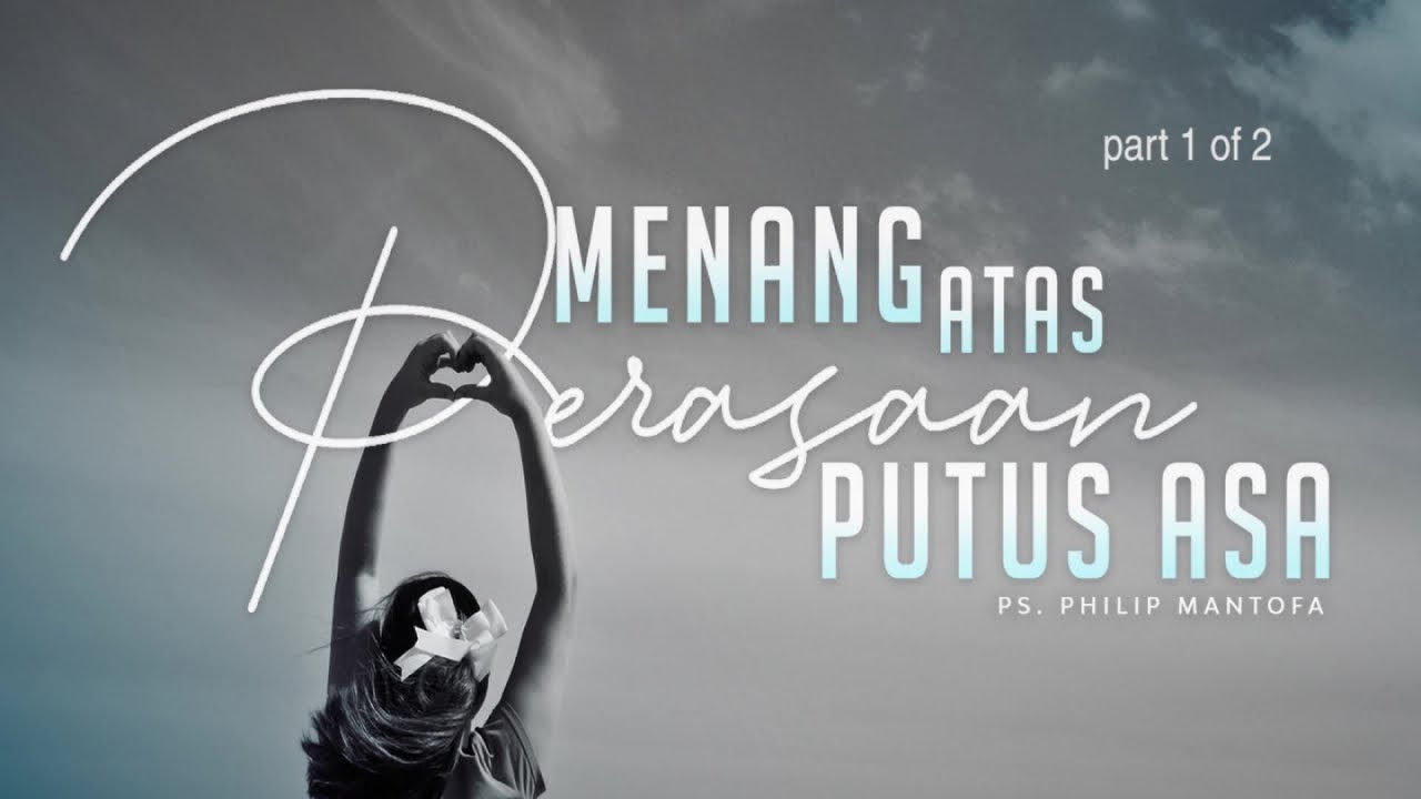 Menang Atas Perasaan Putus Asa (1 of 2) (Official Khotbah Philip Mantofa)