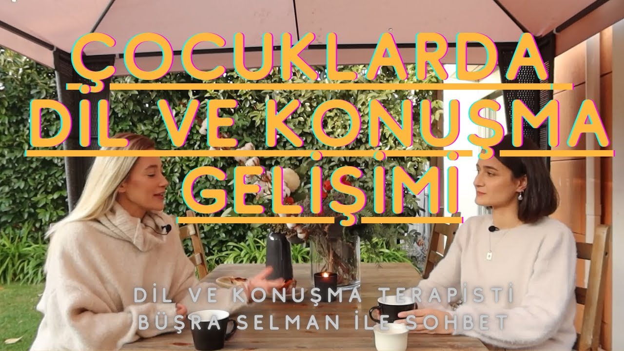 ÇOCUKLARDA DİL VE KONUŞMA GELİŞİMİ-DİL VE KONUŞMA TERAPİSTİ BÜŞRA SELMAN İLE SOHBET- TAVSİYELER