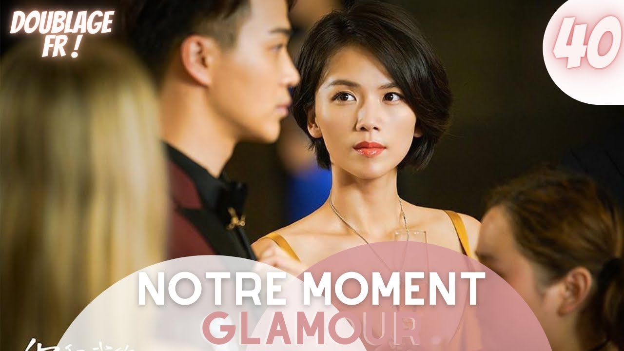 [Doublage Fr ] Notre Moment Glamour |  &Eacute;pisode 40 | Our Glamorous Time | Zhao Liying , Jin Han