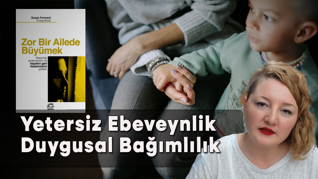 Yetersiz Ebeveynlik ve Duygusal Bağımlılık / Zor Bir Ailede Büyümek