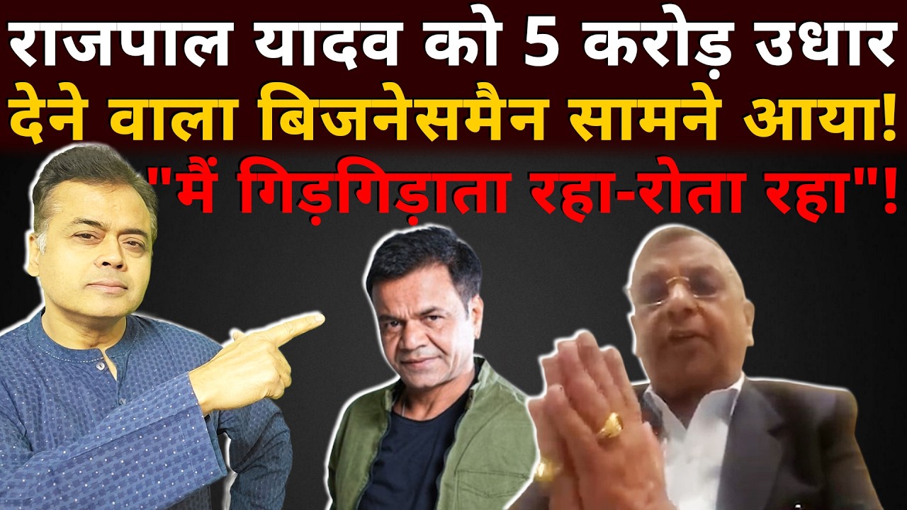 राजपाल यादव को 5 करोड़ उधार देने वाला बिजनेसमैन सामने आया! 