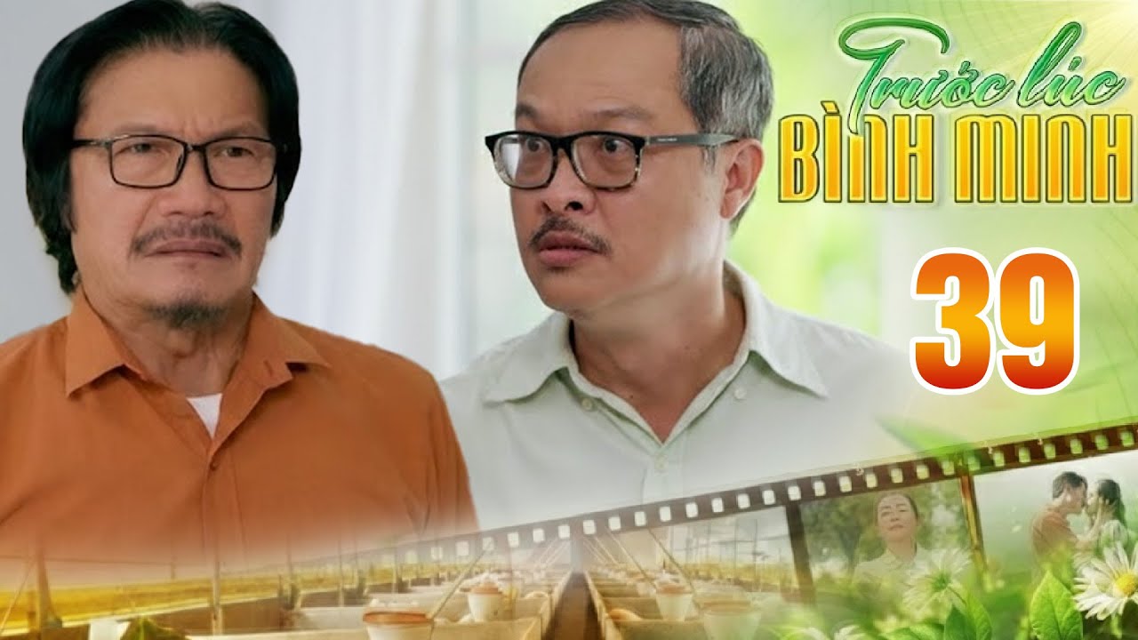 TRƯỚC LÚC BÌNH MINH Tập 39 | OAN GIA NGÕ HẸP khi kẻ thù năm xưa lại là ông sui tương lai