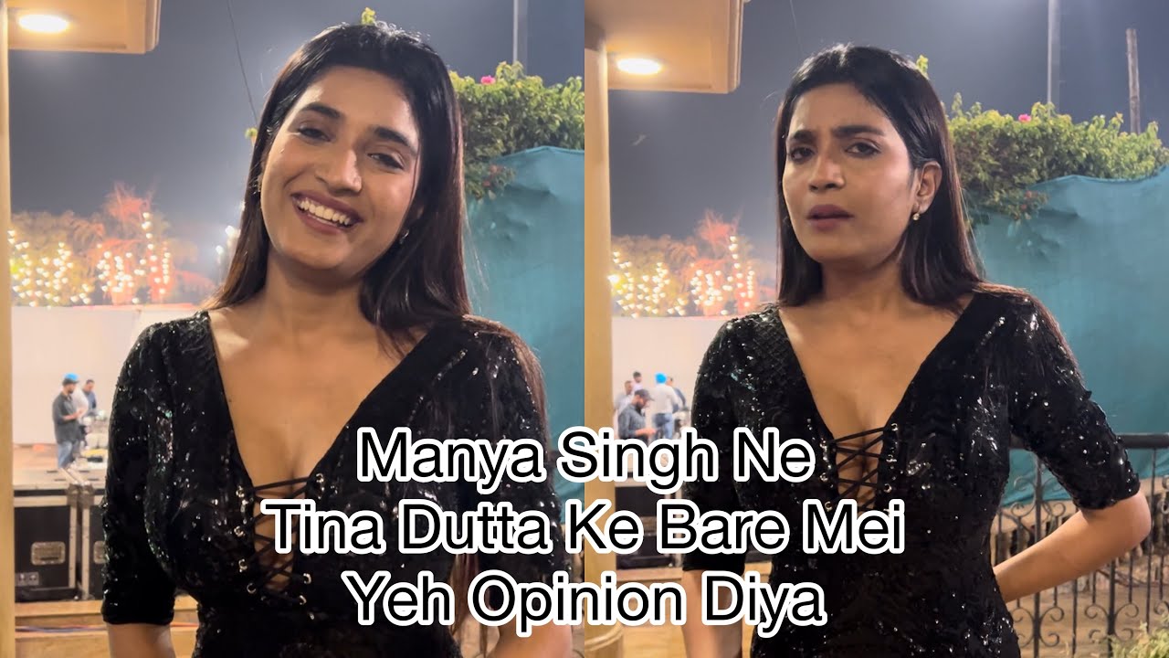 Tina Se Mai Aaj Hi Mili- Manya Singh Exclusive Interaction and says koi bhi jeete par….