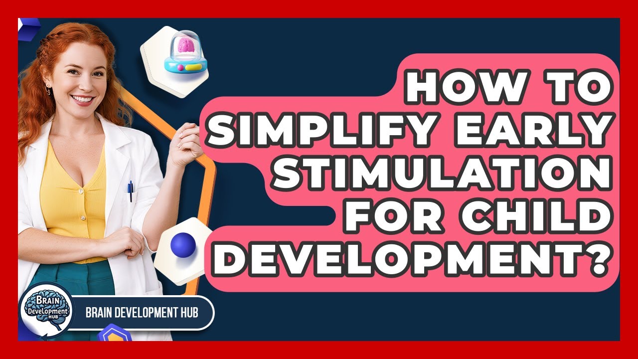 How To Simplify Early Stimulation For Child Development? - Brain Development Hub