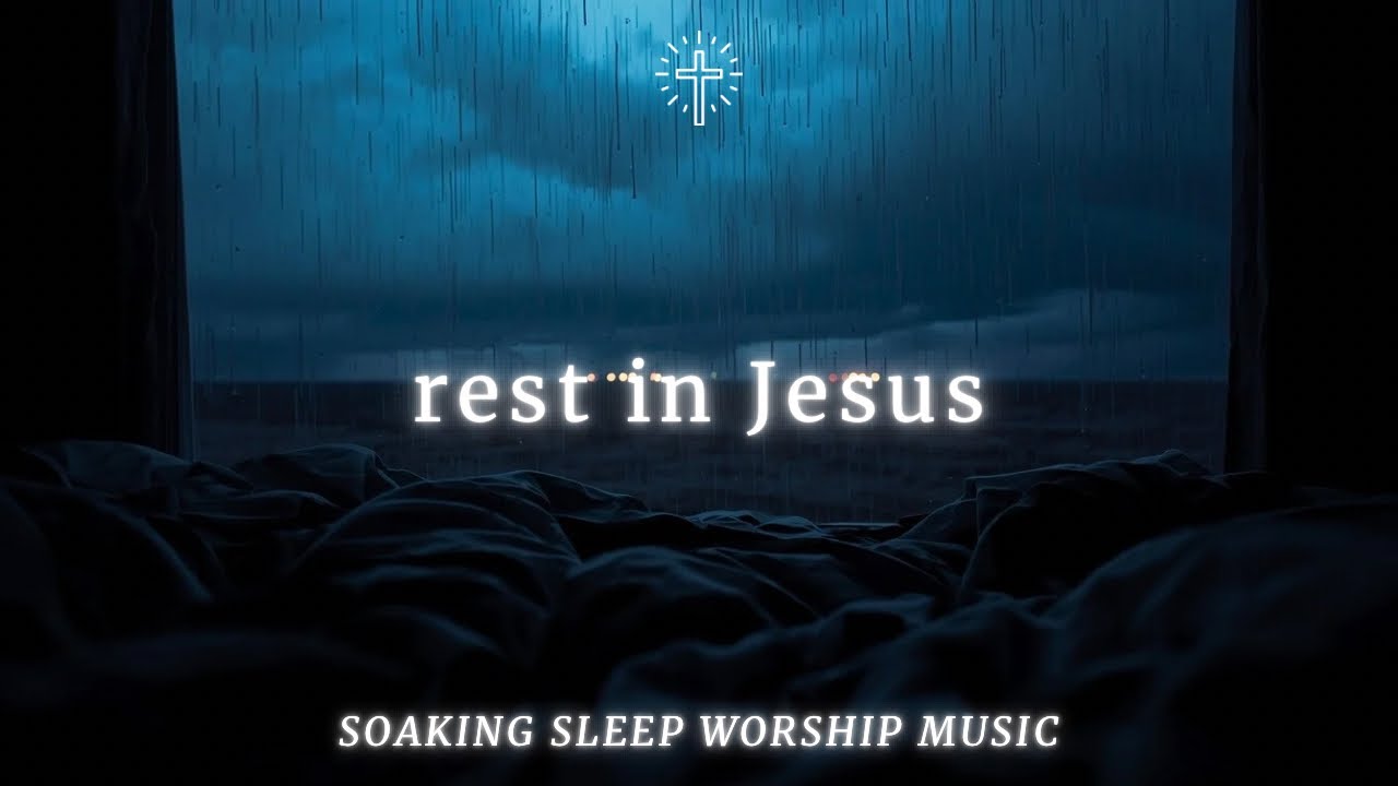 Soaking Sleep Worship Music for Deep Rest & Peace | REST IN JESUS