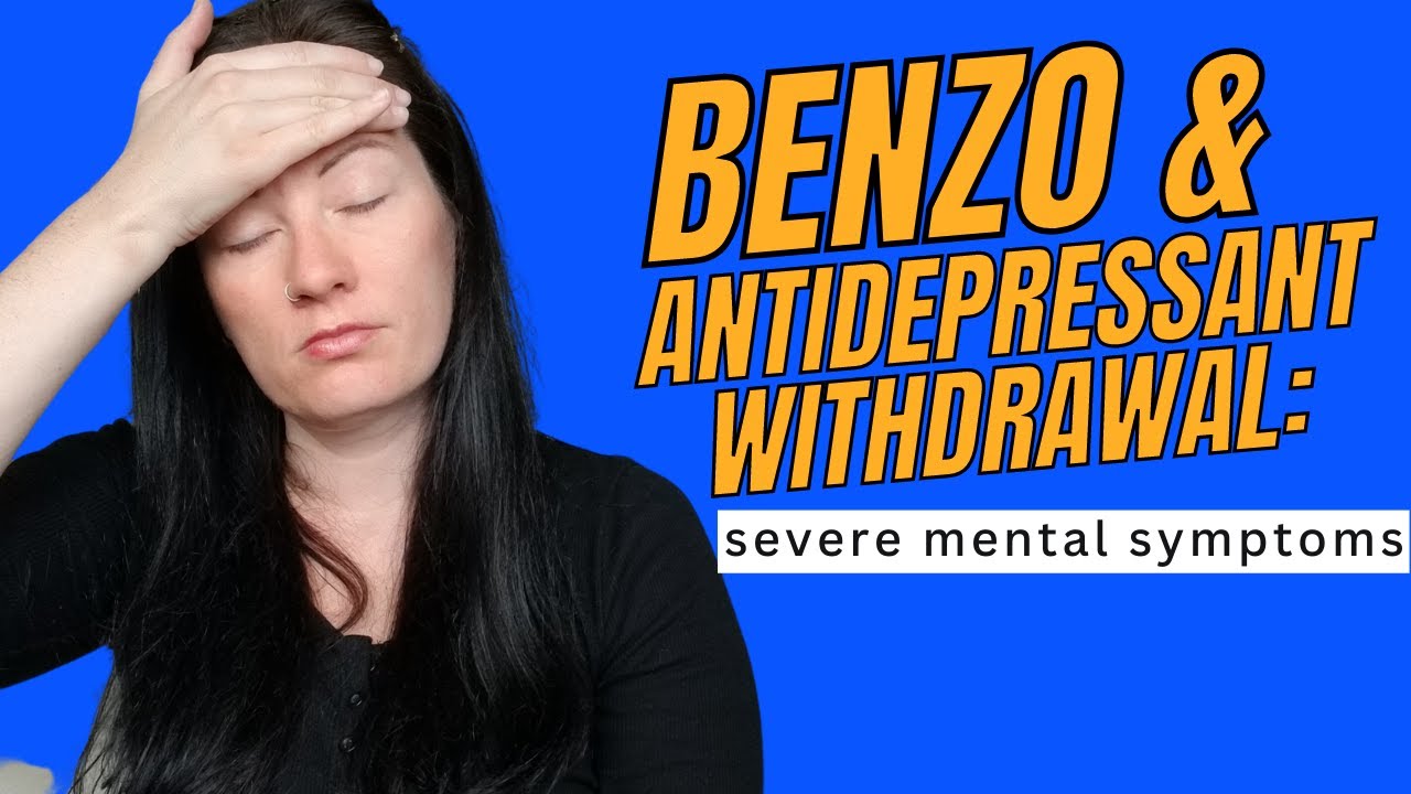 Benzo & antidepressant withdrawal: severe mental symptoms | my experience