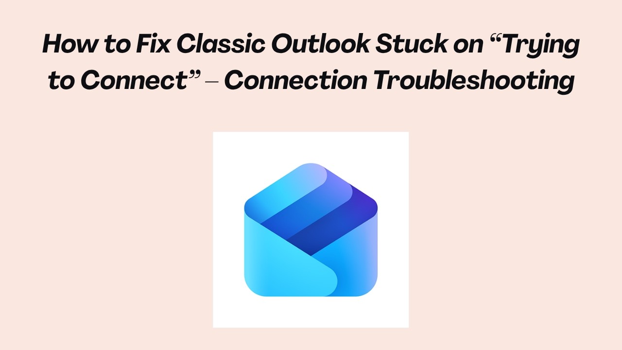 How to Fix Classic Outlook Stuck on &ldquo;Trying to Connect&rdquo; &ndash; Connection Troubleshooting