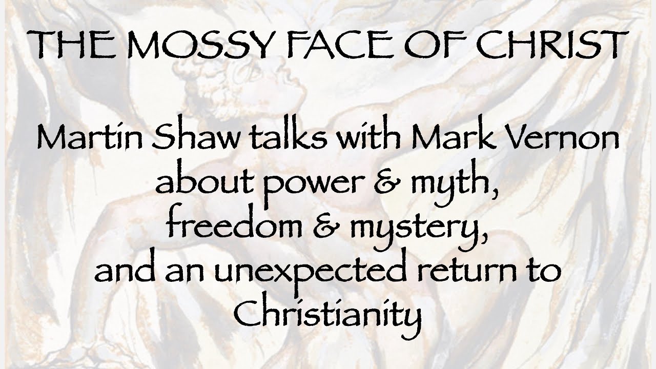 The Mossy Face of Christ. Martin Shaw talks w Mark Vernon about an unexpected return to Christianity