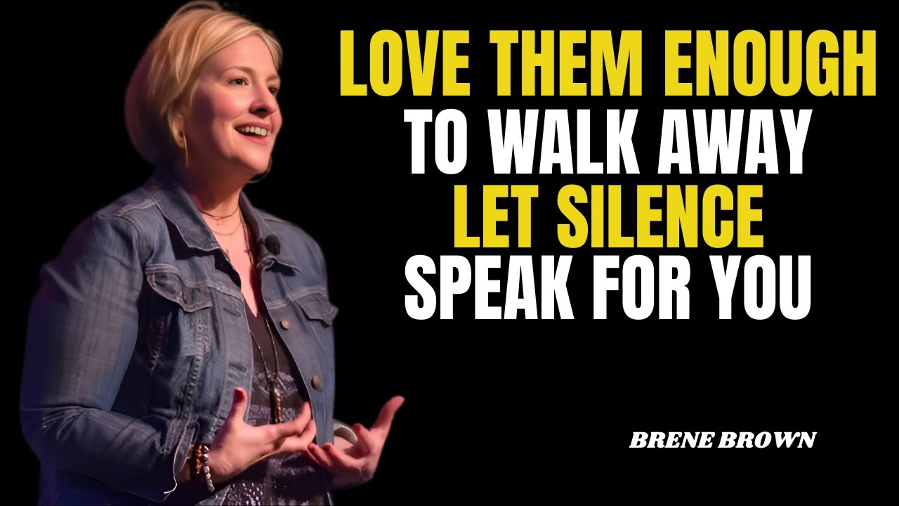 LOVE THEM ENOUGH TO WALK AWAY | LET SILENCE SPEAK FOR YOU | Bren&eacute; Brown Motivation