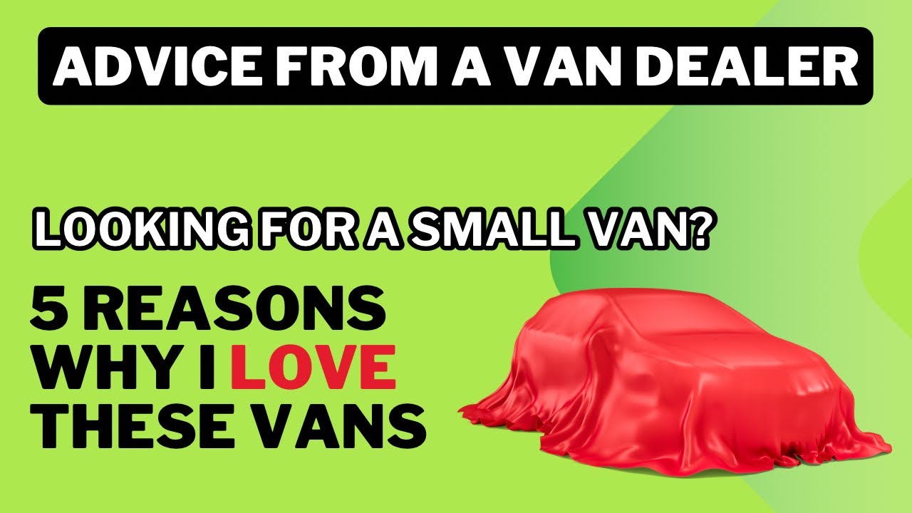 Looking for a small van? 5 reasons why these small vans are THE BEST ON THE MARKET
