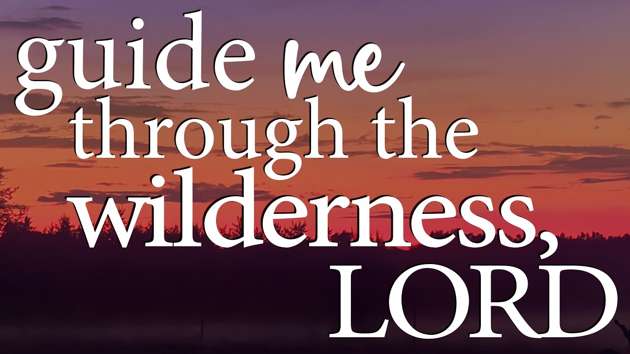 LORD, Guide Me Through the Wilderness &mdash; Christian Prayer for Trust and Strength