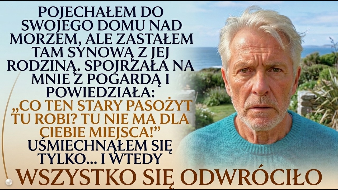 „Tu nie ma dla ciebie miejsca, STARY PASOŻYCIE!” – Synowa wyrzuciła mnie z mojego domu nad morzem...