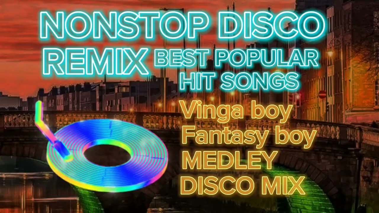 NONSTOP DISCO REMIX BEST POPULAR HIT SONGS Vinga boy Fantasy boy Medley Disco Mix