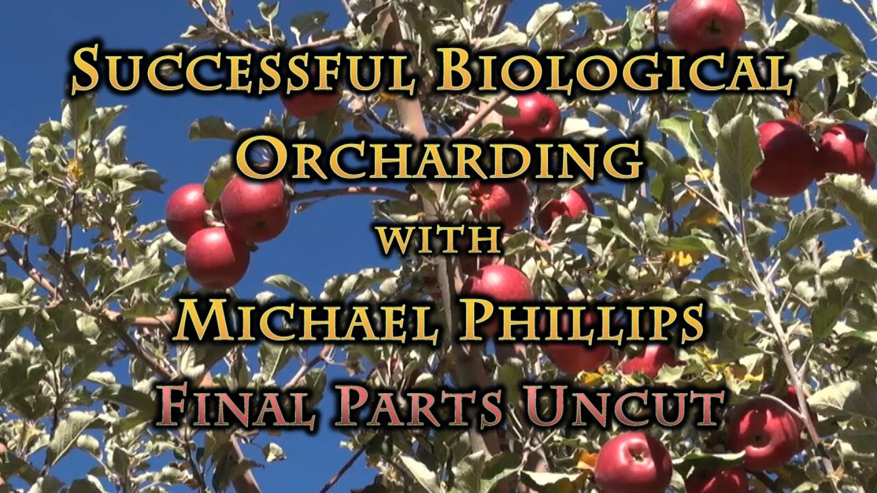 Successful Biological Orcharding with Michael Phillips Final Parts UNCUT