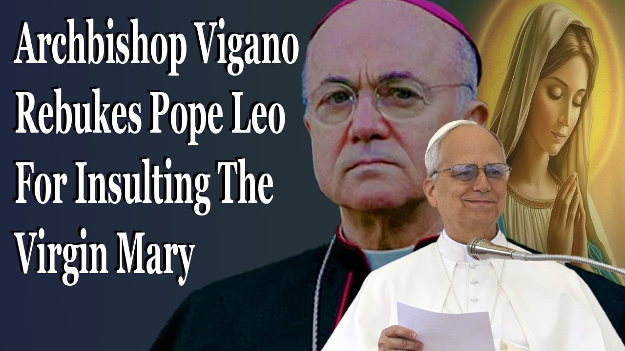 Archbishop Vigano Rebukes Pope Leo For Insulting The Virgin Mary