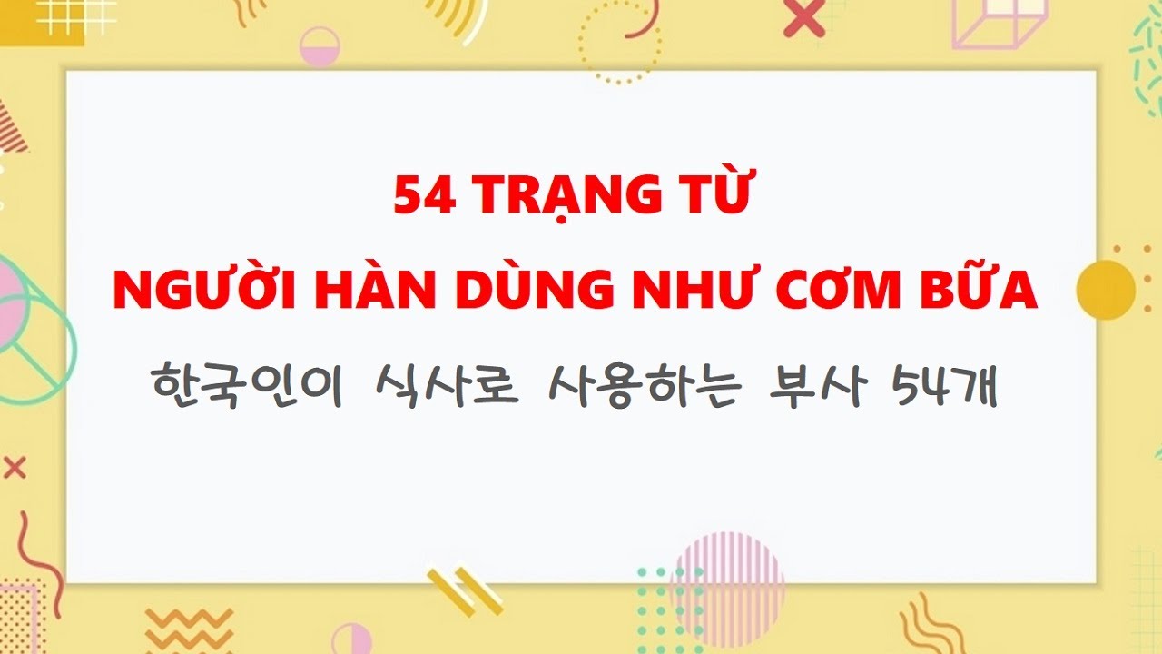 54 TRẠNG TỪ NGƯỜI HÀN DÙNG NHƯ CƠM BỮA | 한국인이 식사로 사용하는 부사 54개