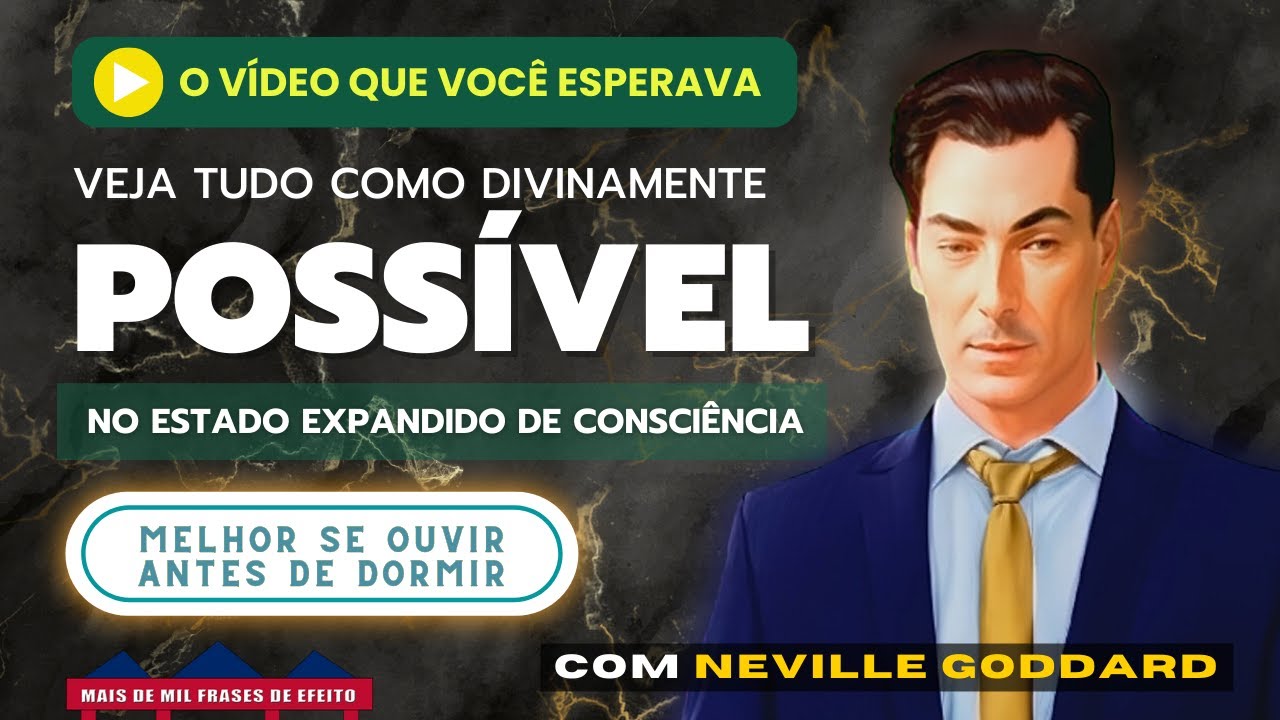O ESTADO EXPANDIDO onde todas as coisas se tornam DIVINAMENTE POSSÍVEIS - Neville Goddard