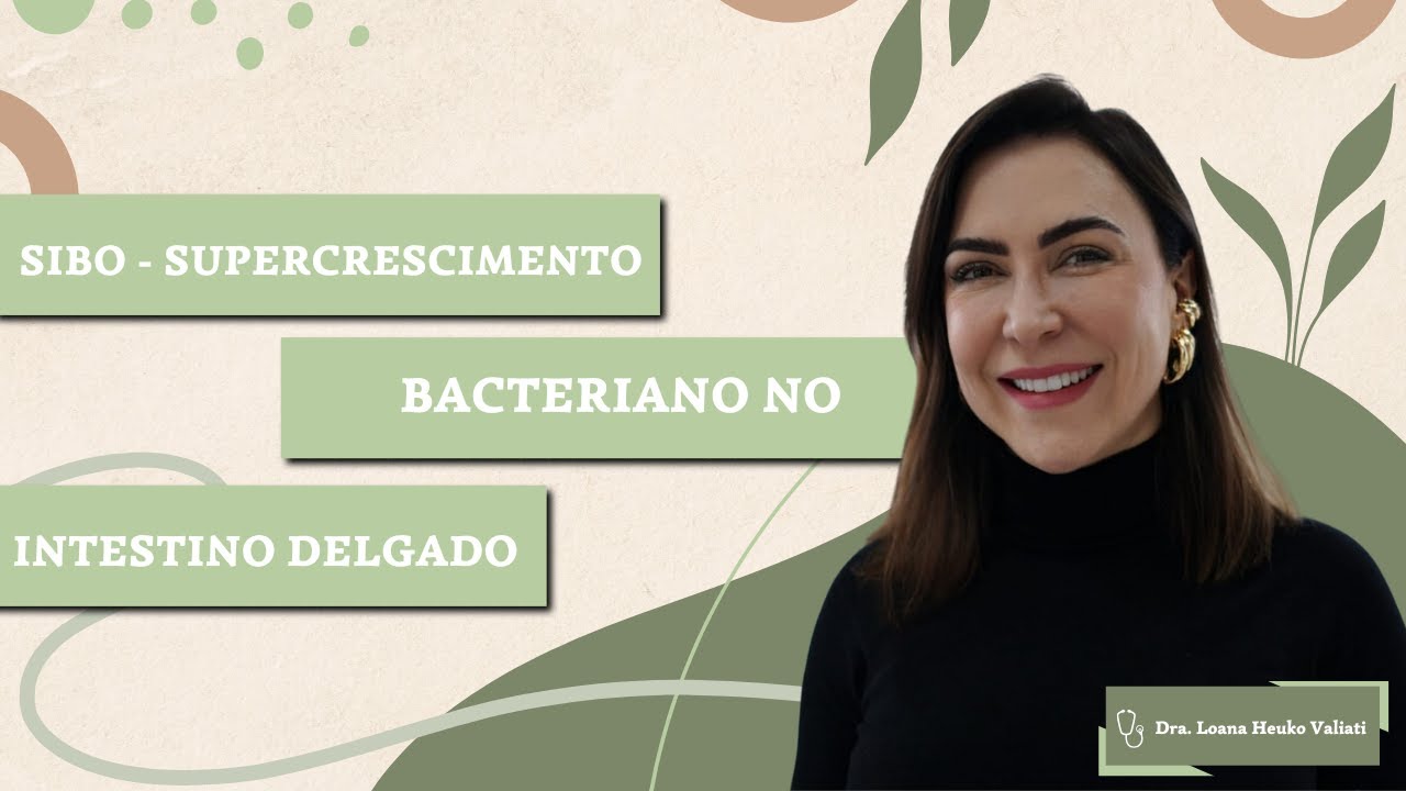 SIBO - SUPERCRESCIMENTO BACTERIANO NO INTESTINO DELGADO / DRA. LOANA HEUKO