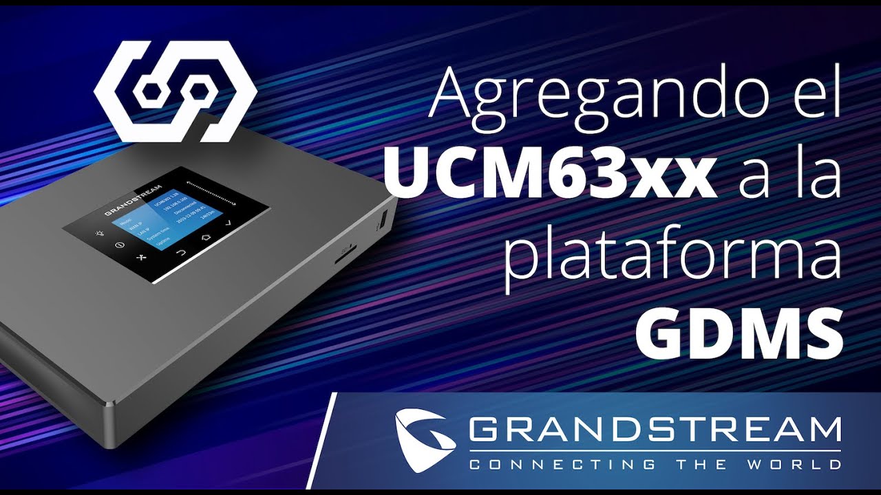 Ecosistema UCM6300 - Agregando el UCM63xx a la plataforma GDMS
