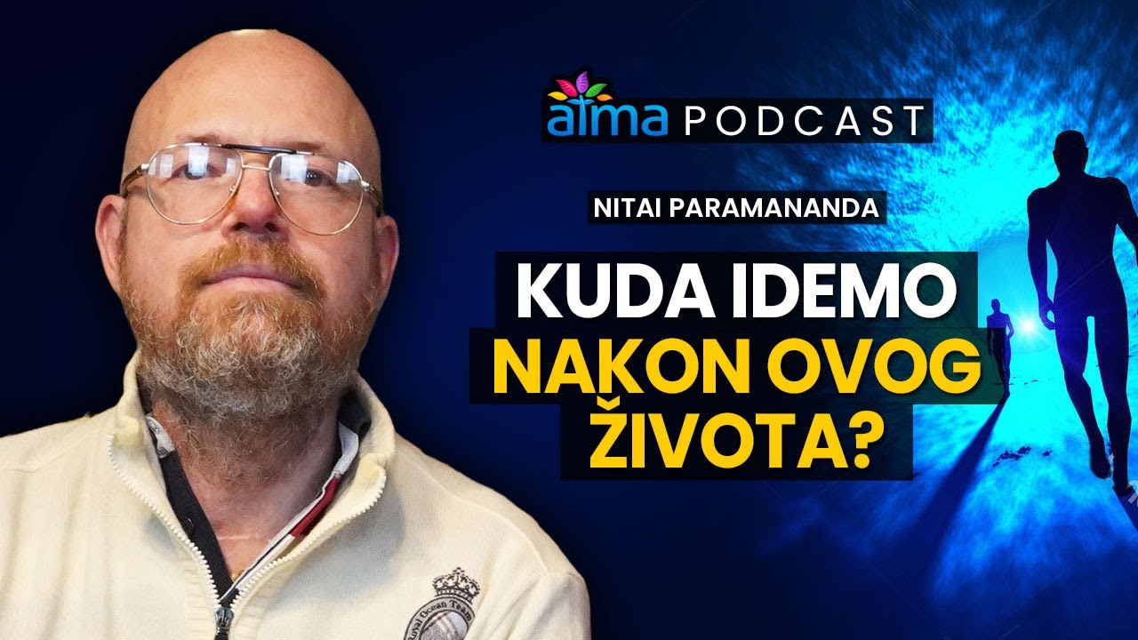 KUDA IDEMO NAKON OVOG ŽIVOTA? / NITAI PARAMANANDA PODCAST