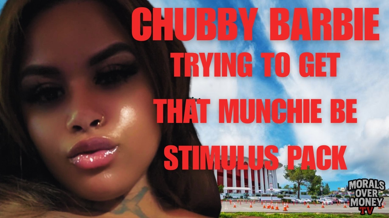 Chubby Barbie Trying To Get That Munchie B Stimulus Package
