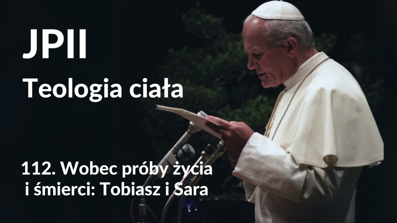 JPII,Teologia ciała: 112. Wobec próby życia i śmierci: Tobiasz i Sara