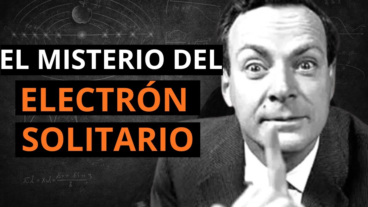 ¿SOLO UN ELECTRÓN EN TODO EL UNIVERSO? - LA TEORÍA MÁS LOCA DE FEYNMAN