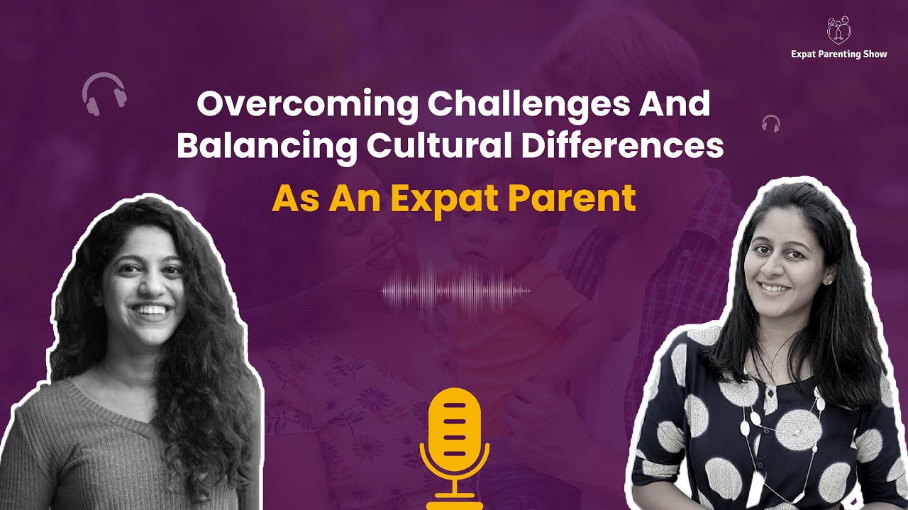 Overcoming Challenges & Balancing Cultural Differences as an Expat Parent