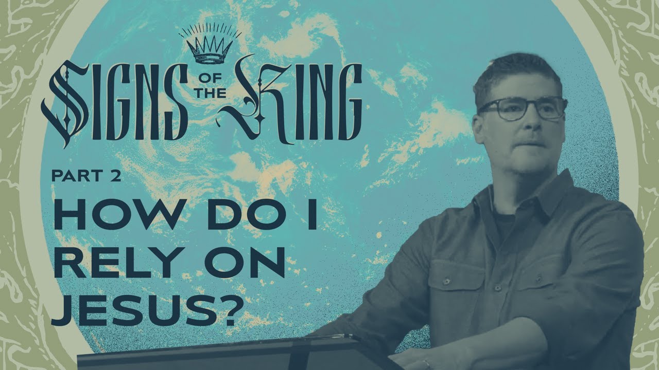 How Do I Rely on Jesus? – Signs of the King: Part 2 – Woodside Bible Church