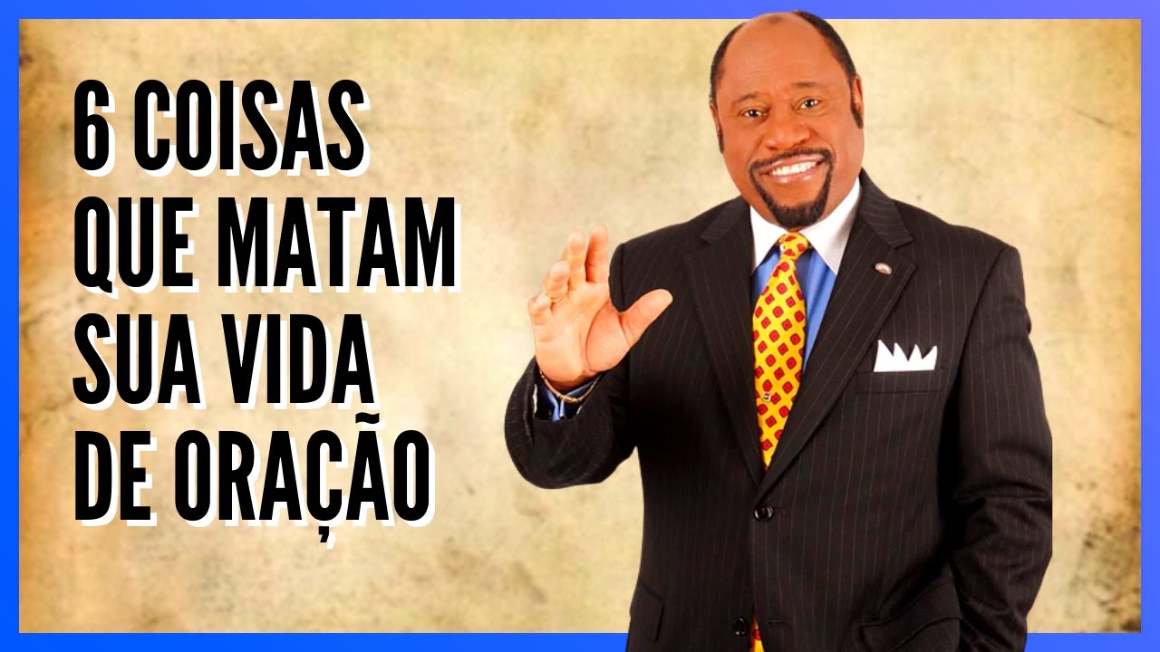 Myles Munroe - 6  COISAS QUE ESTÃO BLOQUEANDO SUA VIDA DE ORAÇÃO