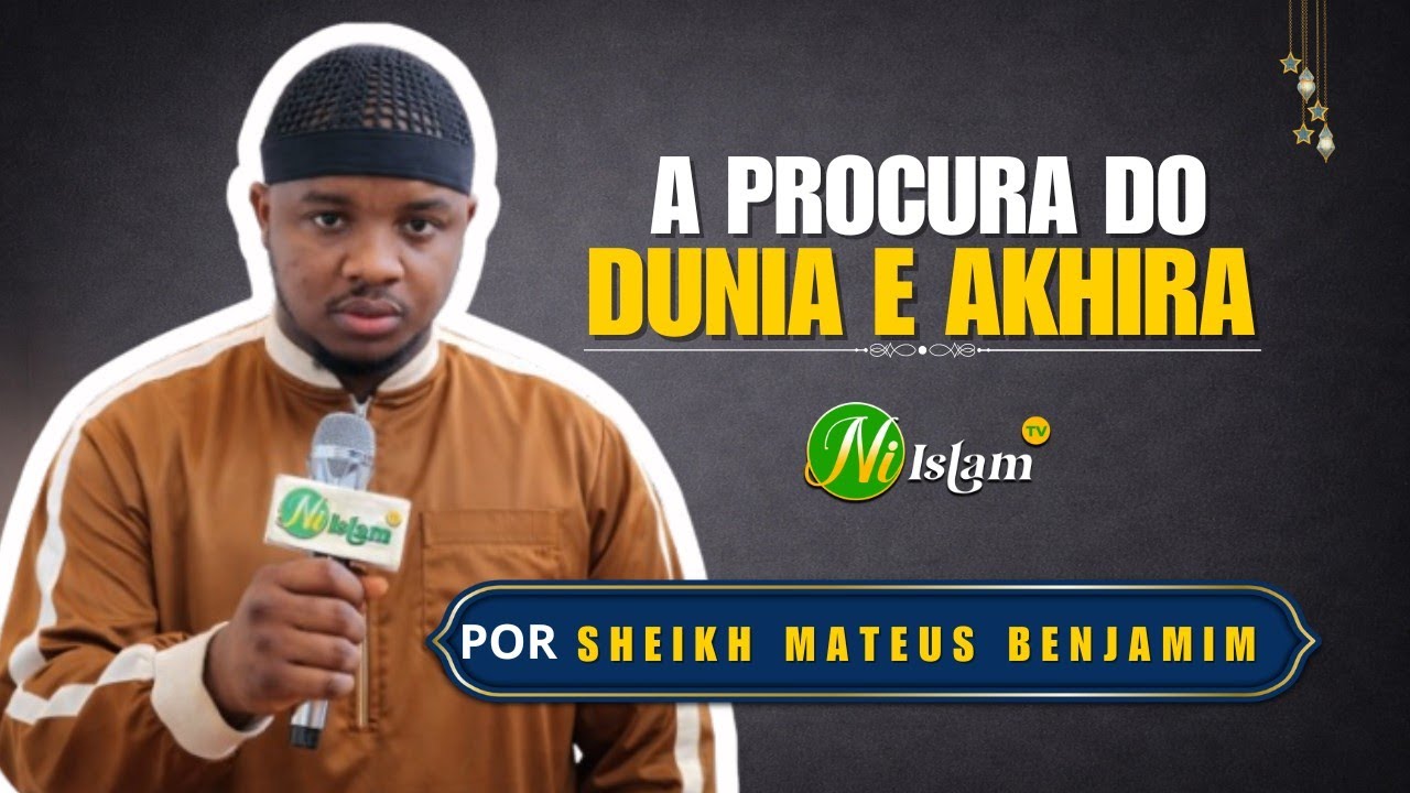 O DESAFIO DA PROCURA DO DUNIA E AKHIRA: SHEIKH MATEUS BENJAMIM 