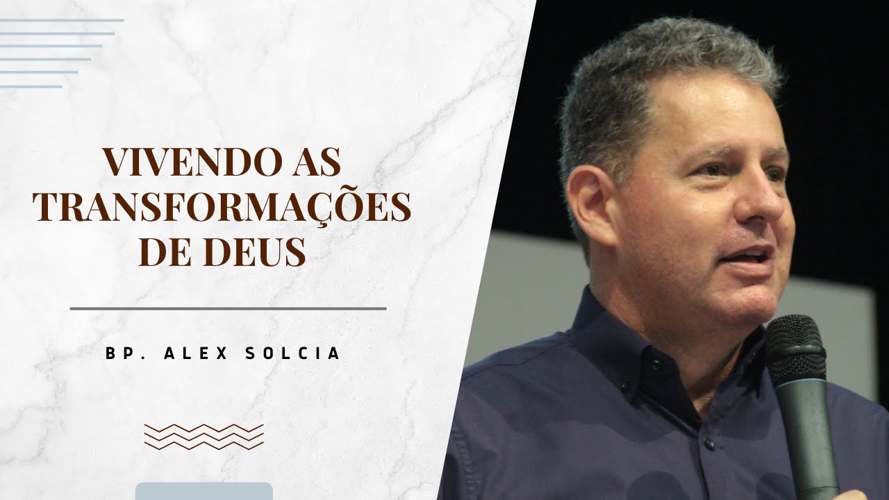 VIVENDO AS TRANSFORMAÇÕES DE DEUS | BP. ALEX SOLCIA