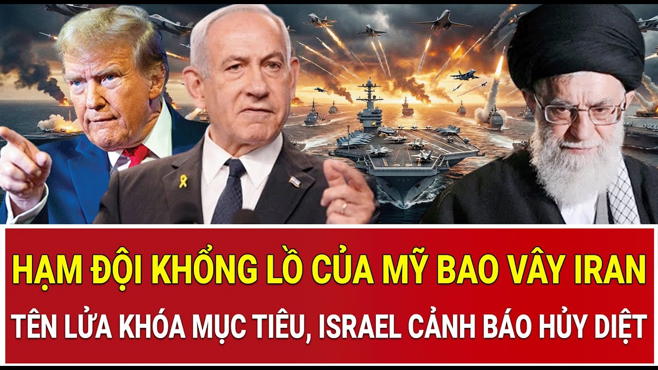 Hạm đội khổng lồ của Mỹ bao vây Iran, tên lửa khóa mục tiêu, Israel cảnh báo hủy diệt