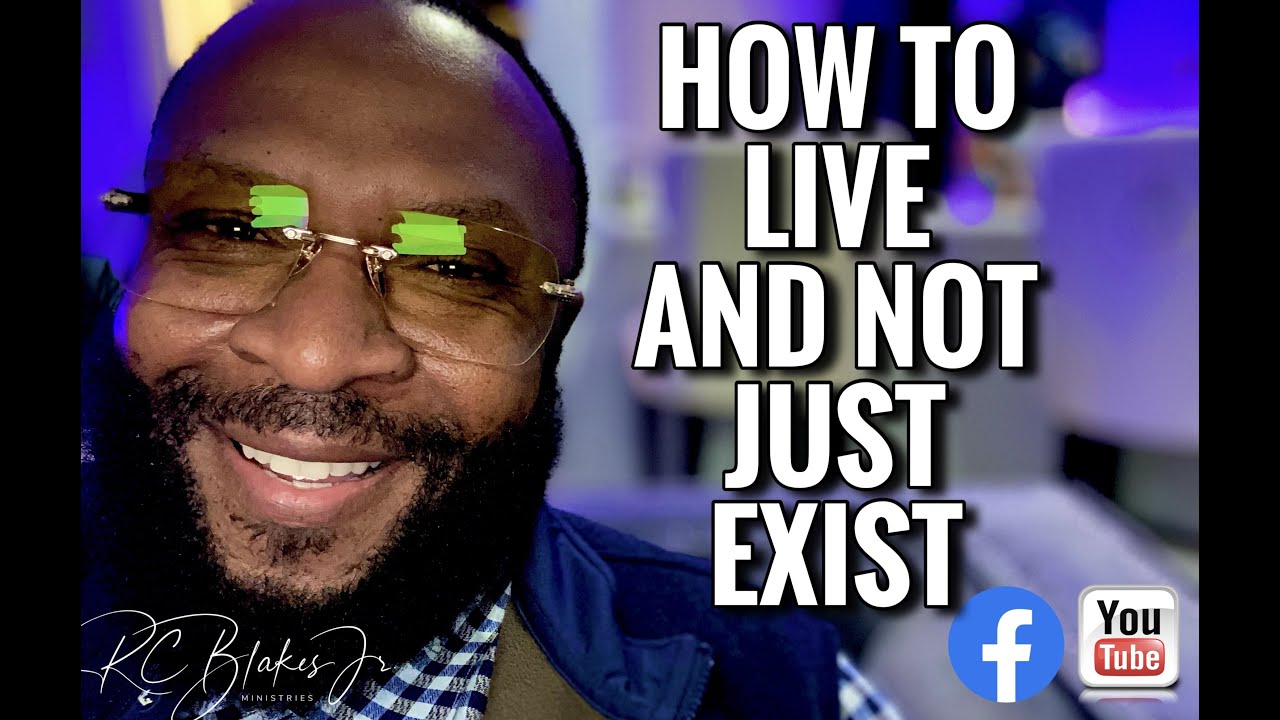 HOW TO LIVE AND NOT JUST EXIST by Bishop RC Blakes