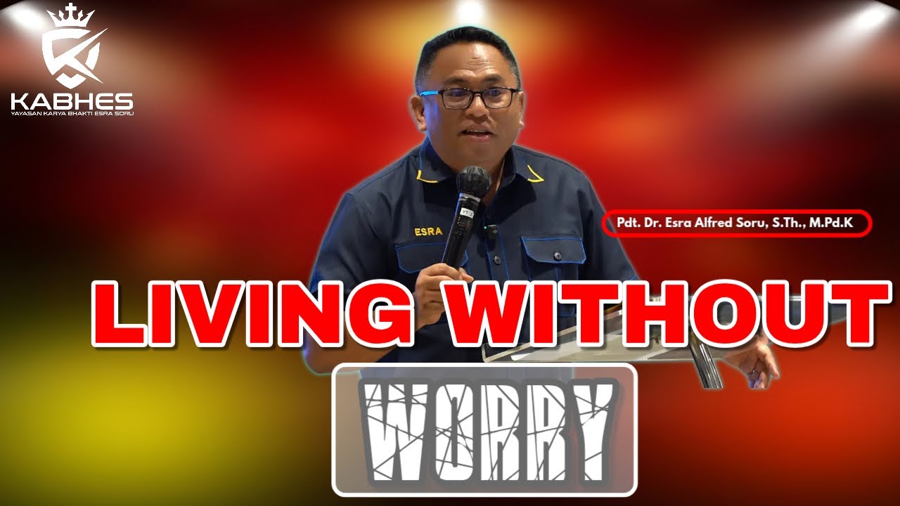 Pdt. Dr. Esra Soru :  LIVING WITHOUT WORRY