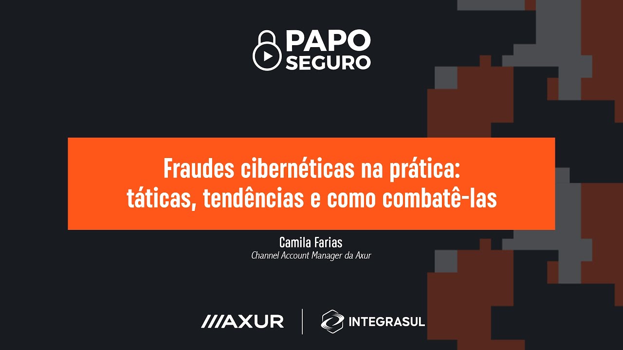 Papo Seguro - Fraudes cibernéticas: táticas, tendências e como combatê-las