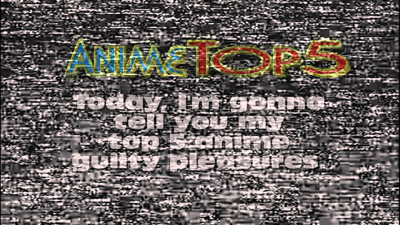 Anime Top 5: Guilty Pleasures