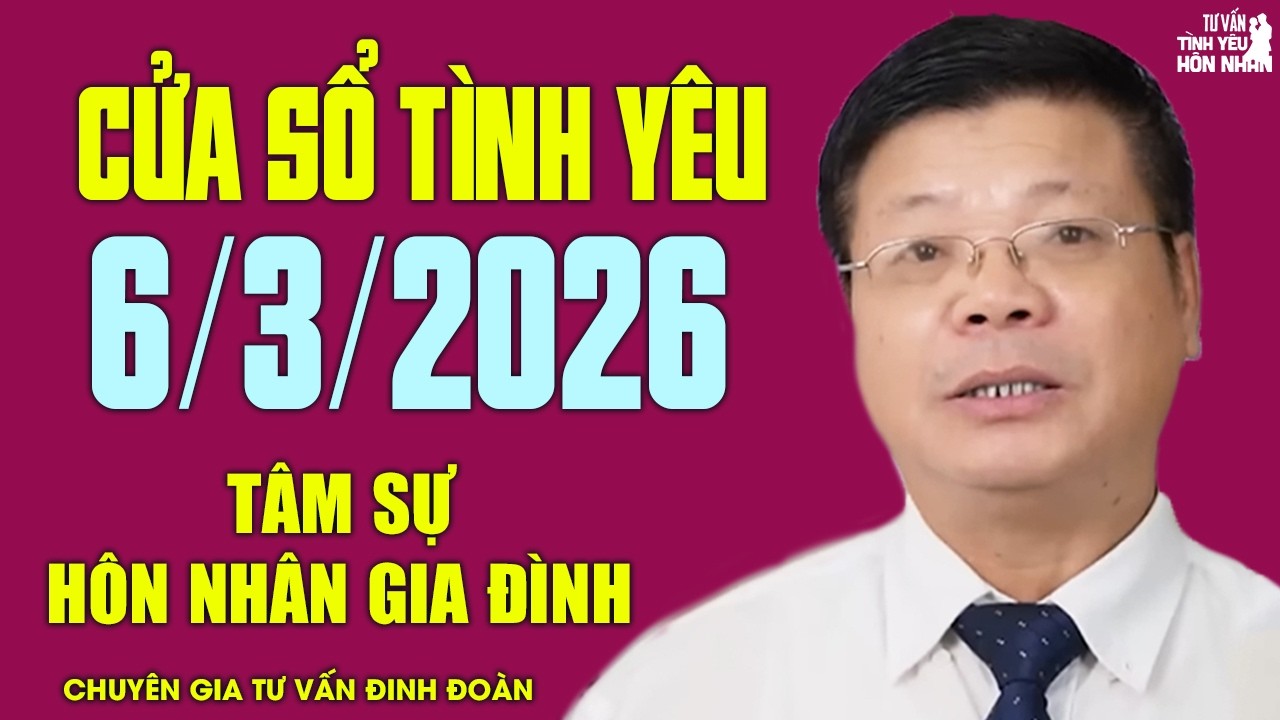 Nghe Cửa Sổ Tình Yêu Hôm Nay Ngày 6/3/2026 | Chuyên Gia Đinh Đoàn Tâm Sự Chuyện Hôn Nhân Gia Đình